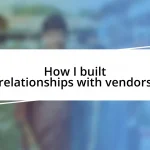 How I built relationships with vendors