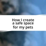 How I create a safe space for my pets