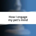 How I engage my pet’s mind