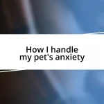 How I handle my pet’s anxiety