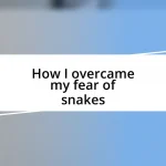 How I overcame my fear of snakes