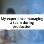 My experience managing a team during production