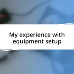 My experience with equipment setup