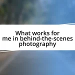 What works for me in behind-the-scenes photography