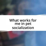 What works for me in pet socialization