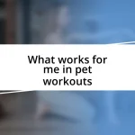 What works for me in pet workouts