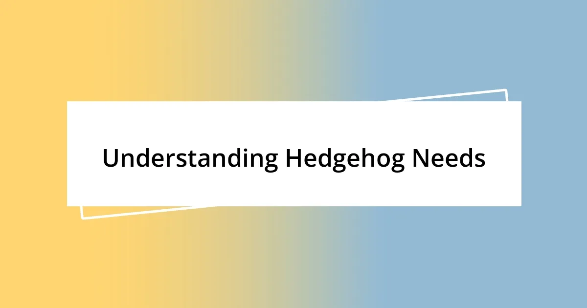 Understanding Hedgehog Needs