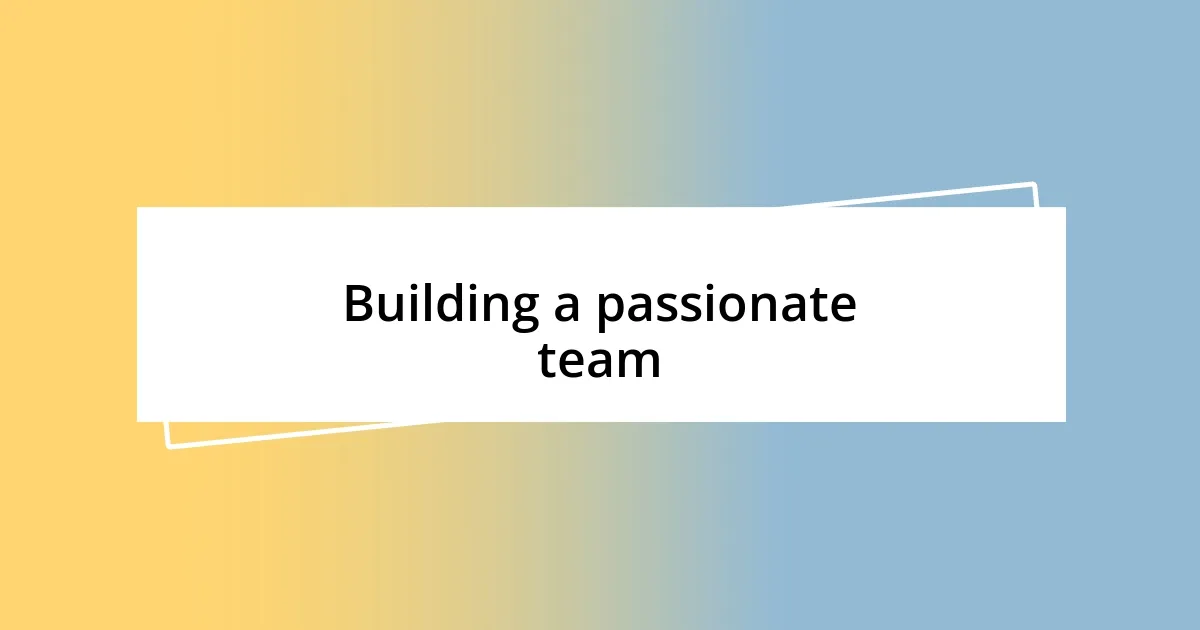 Building a passionate team