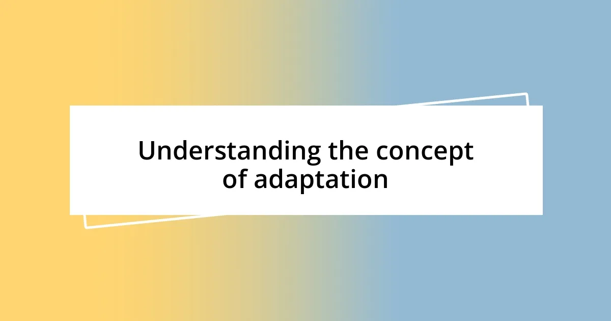 Understanding the concept of adaptation