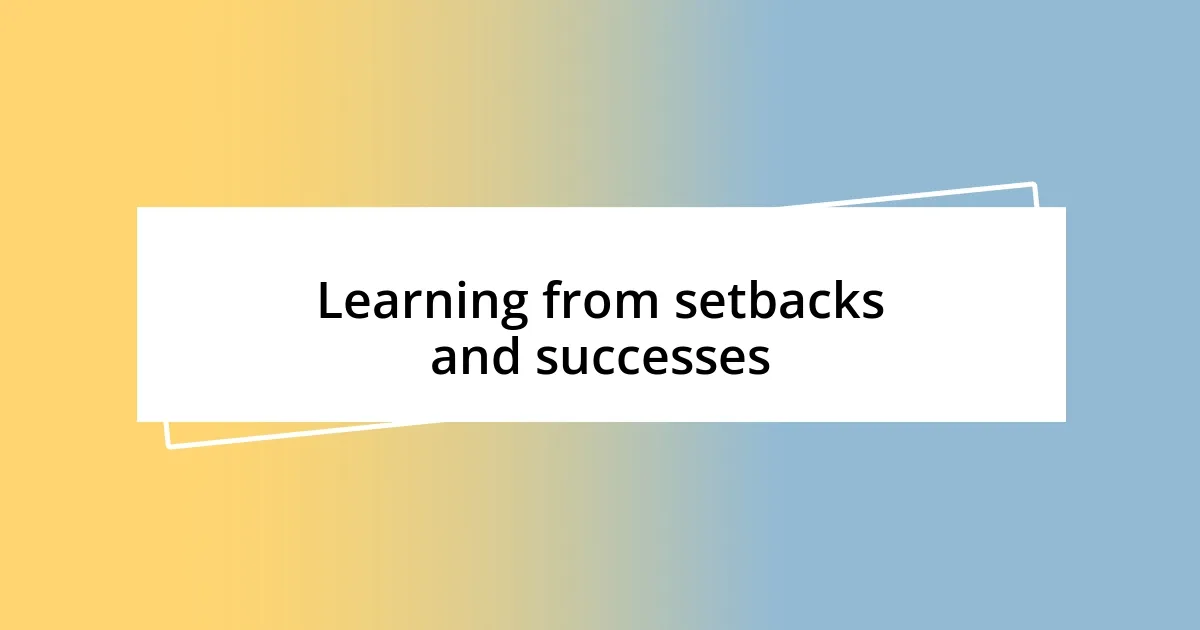 Learning from setbacks and successes