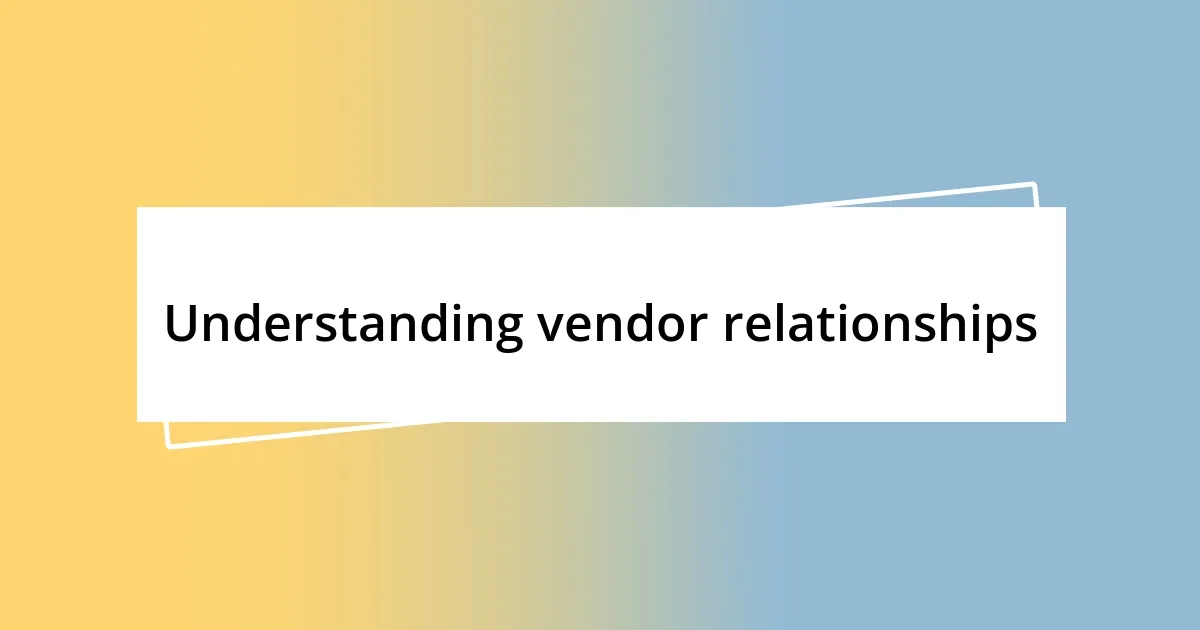 Understanding vendor relationships