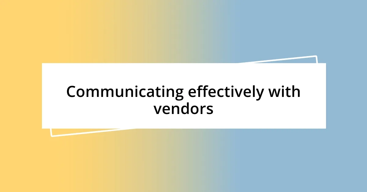 Communicating effectively with vendors