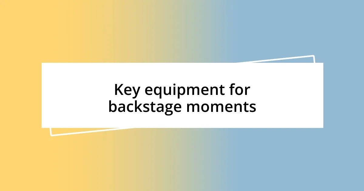 Key equipment for backstage moments