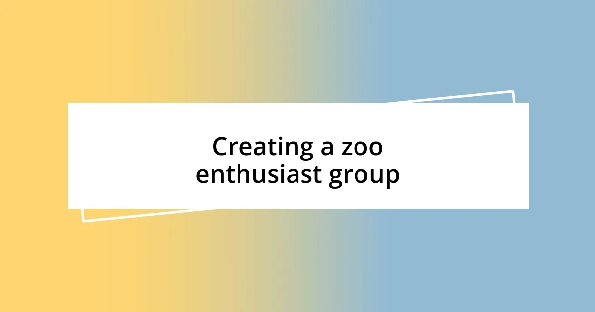 Creating a zoo enthusiast group