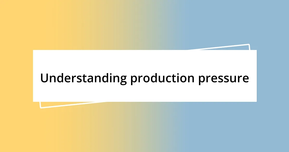 Understanding production pressure