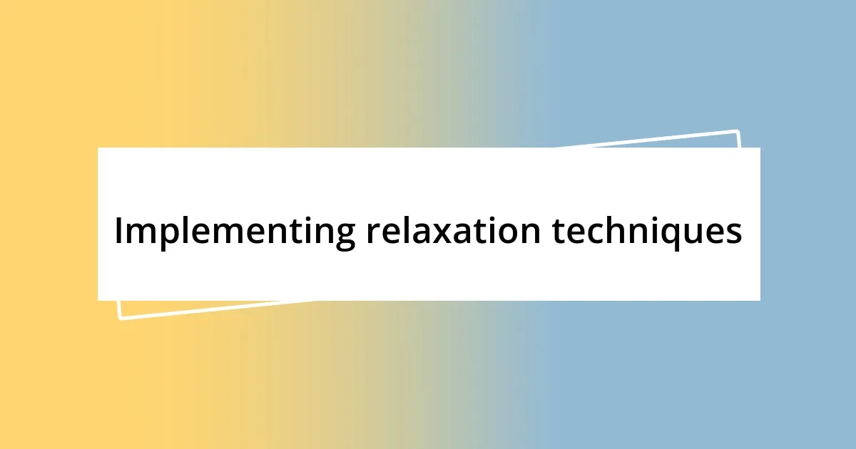 Implementing relaxation techniques