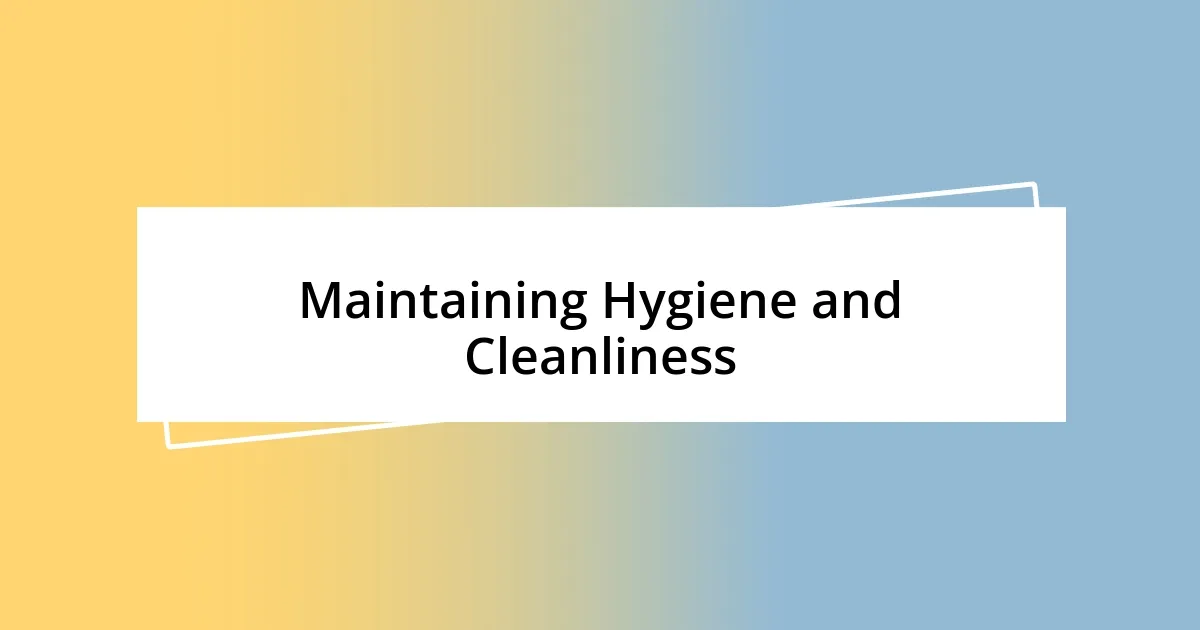 Maintaining Hygiene and Cleanliness