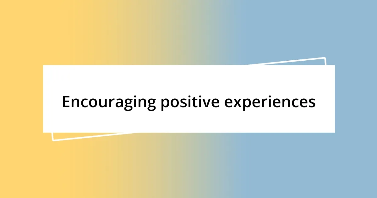 Encouraging positive experiences