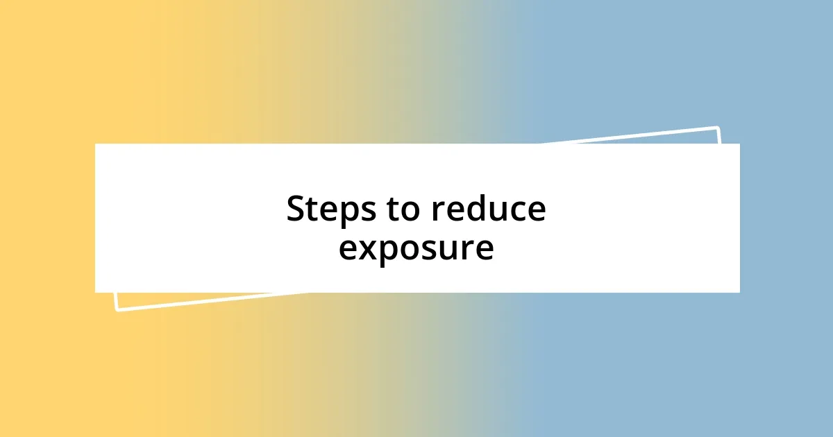 Steps to reduce exposure