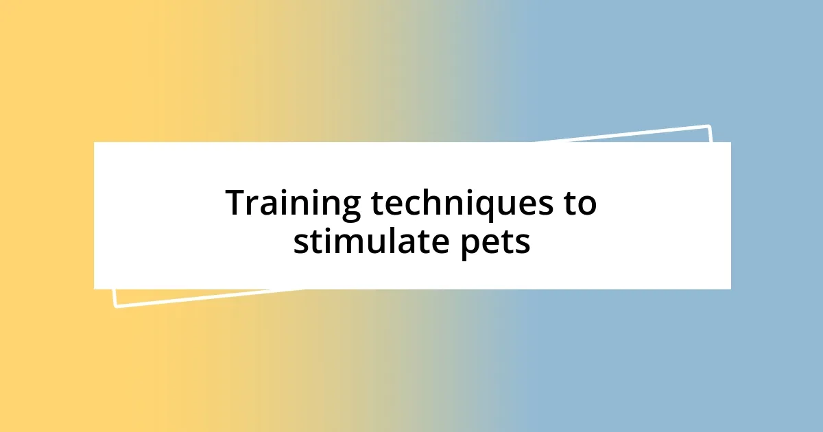 Training techniques to stimulate pets