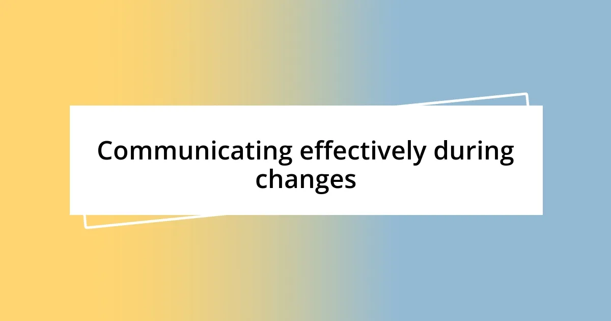 Communicating effectively during changes