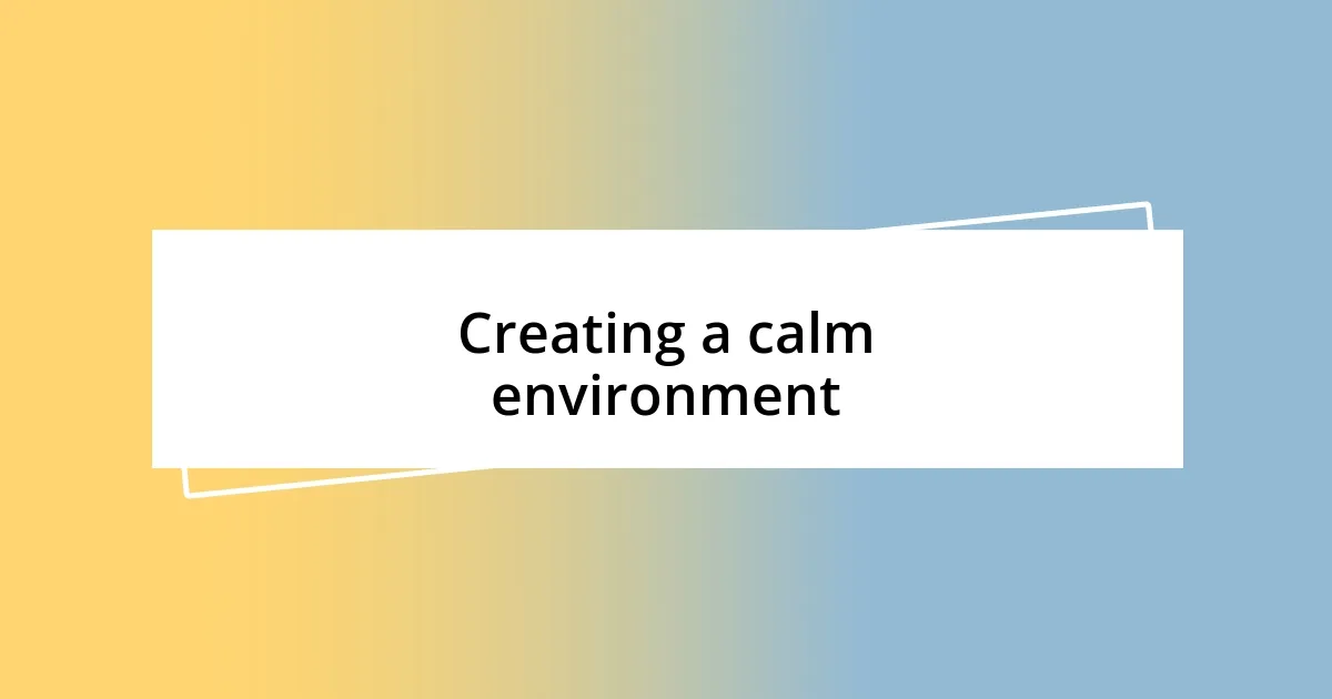 Creating a calm environment