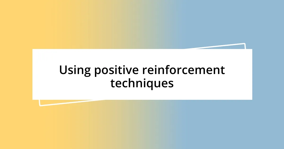 Using positive reinforcement techniques