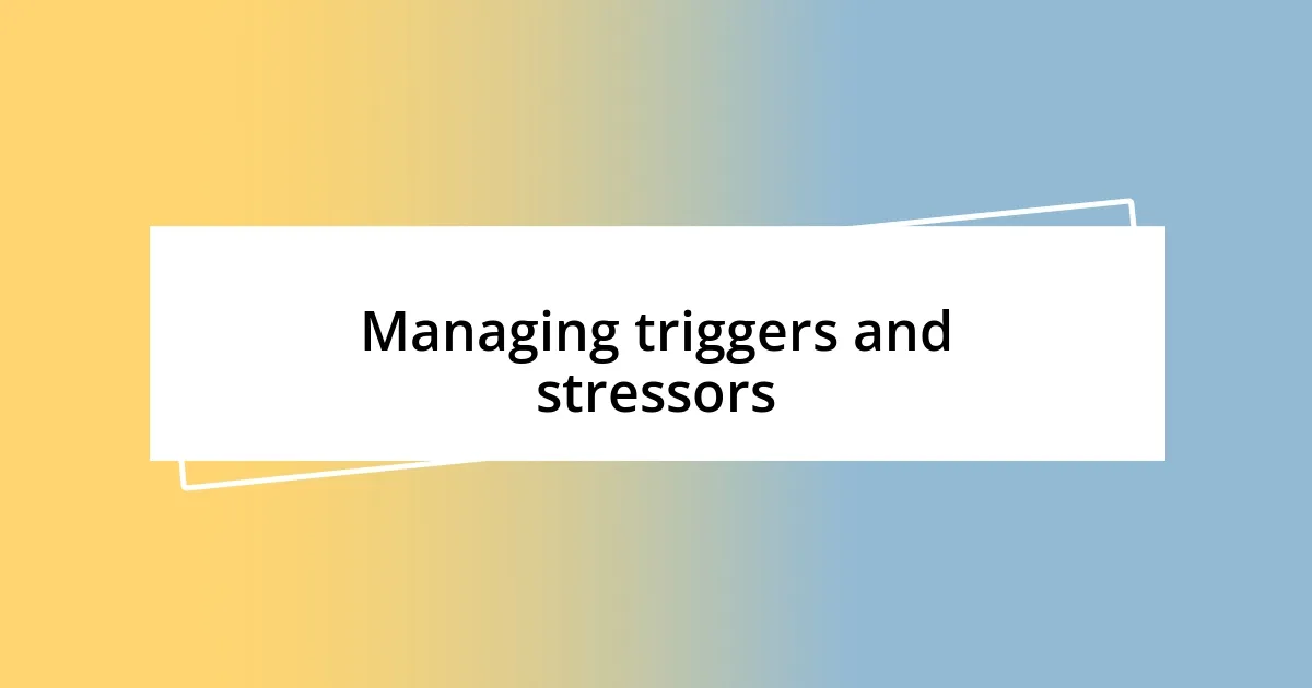 Managing triggers and stressors