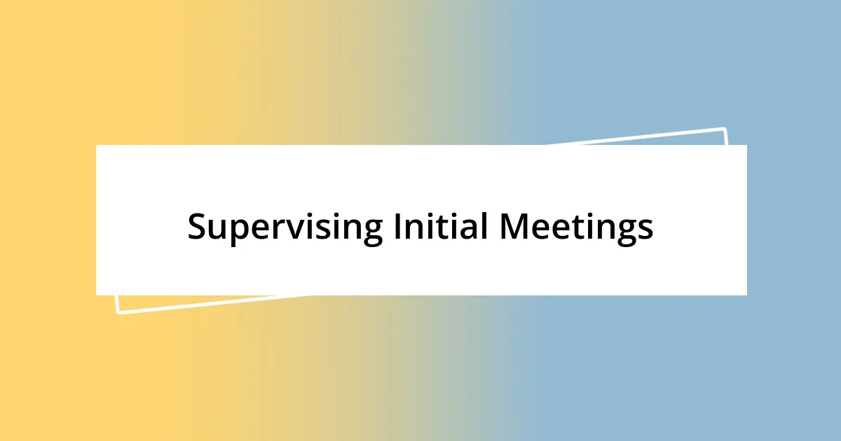 Supervising Initial Meetings