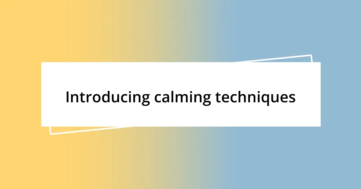 Introducing calming techniques