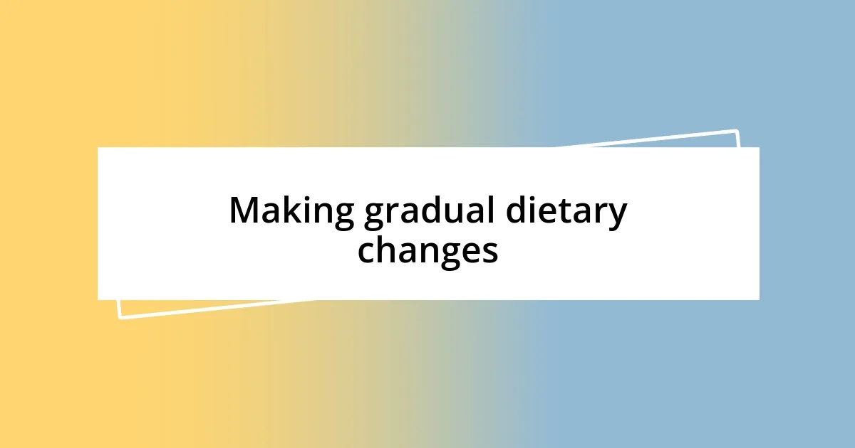 Making gradual dietary changes