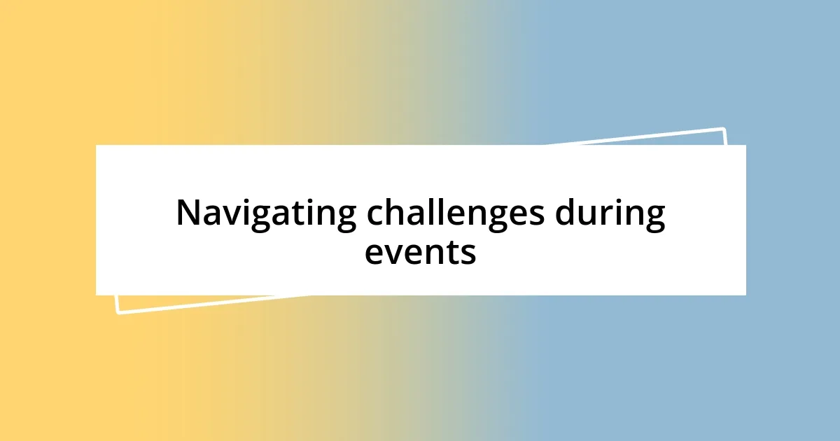 Navigating challenges during events