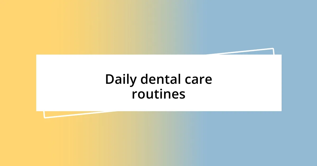 Daily dental care routines