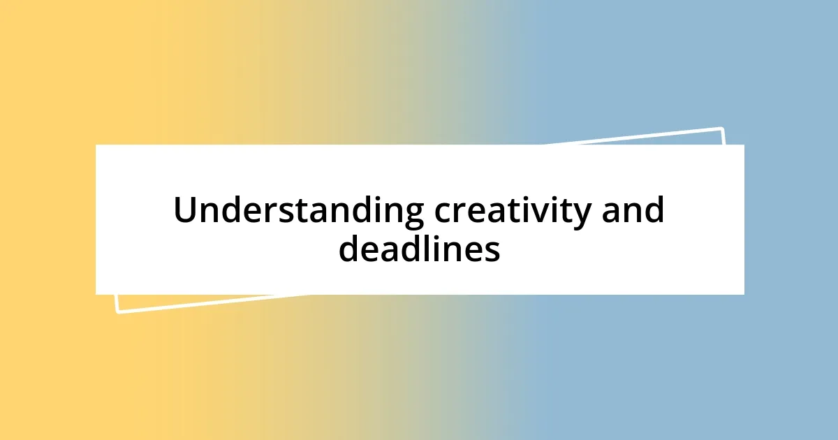 Understanding creativity and deadlines