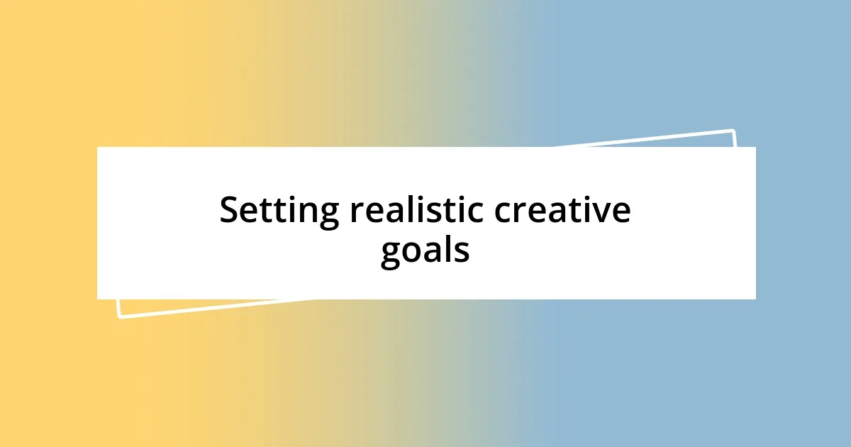 Setting realistic creative goals