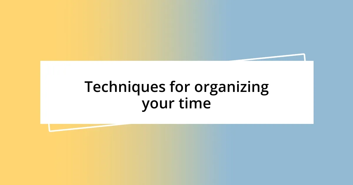 Techniques for organizing your time