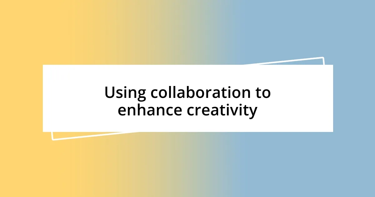 Using collaboration to enhance creativity