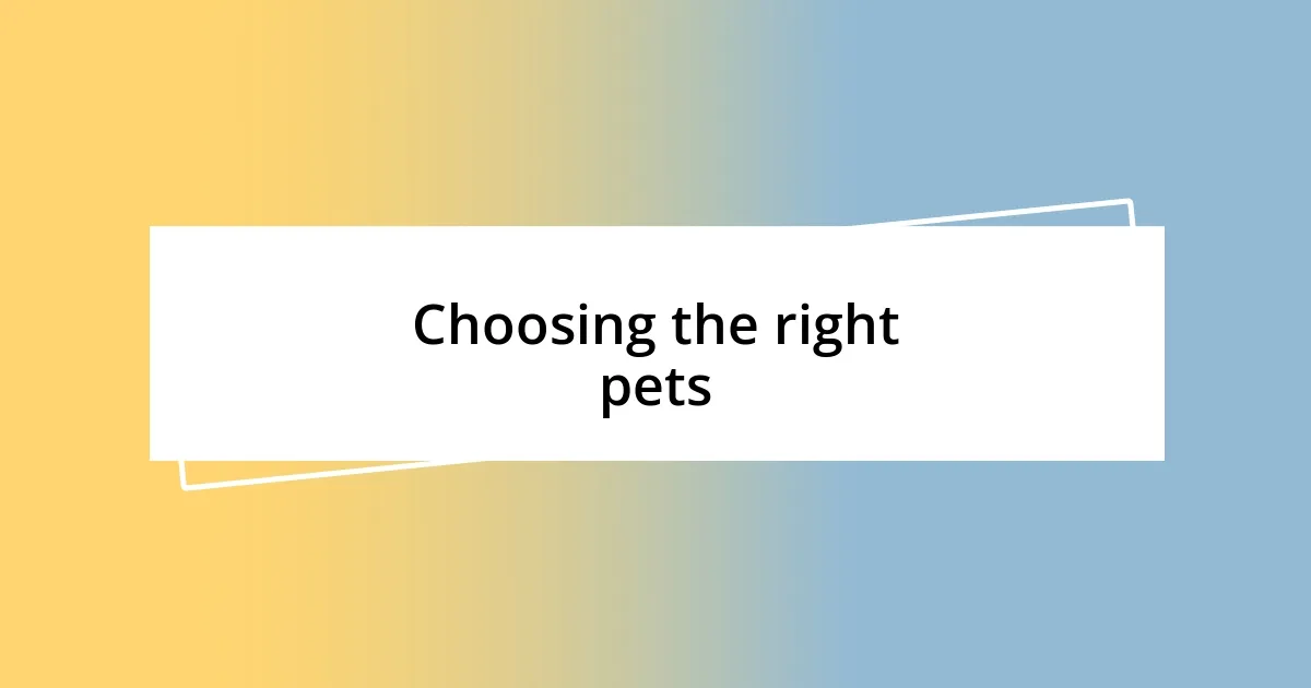 Choosing the right pets