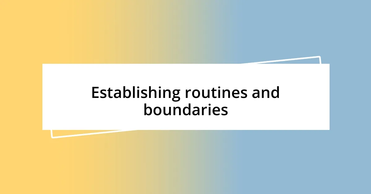 Establishing routines and boundaries