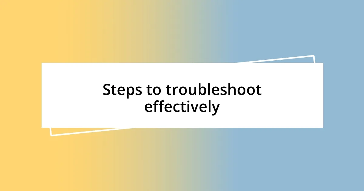 Steps to troubleshoot effectively