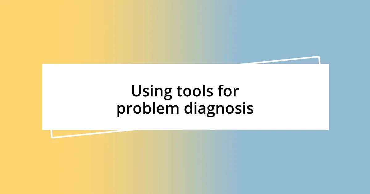 Using tools for problem diagnosis