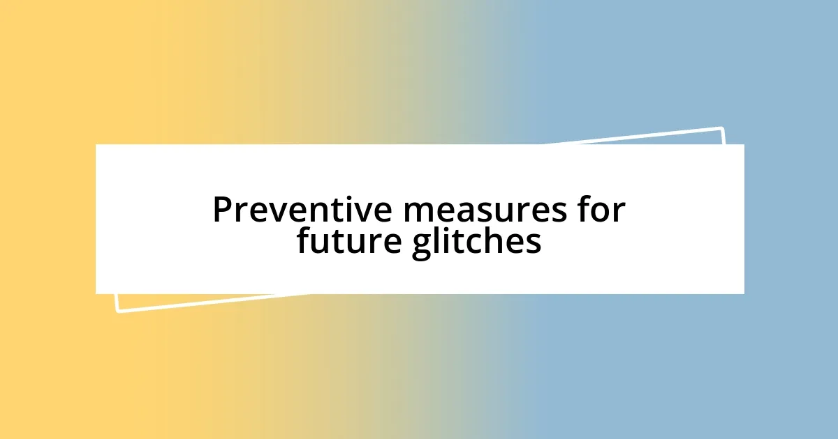 Preventive measures for future glitches