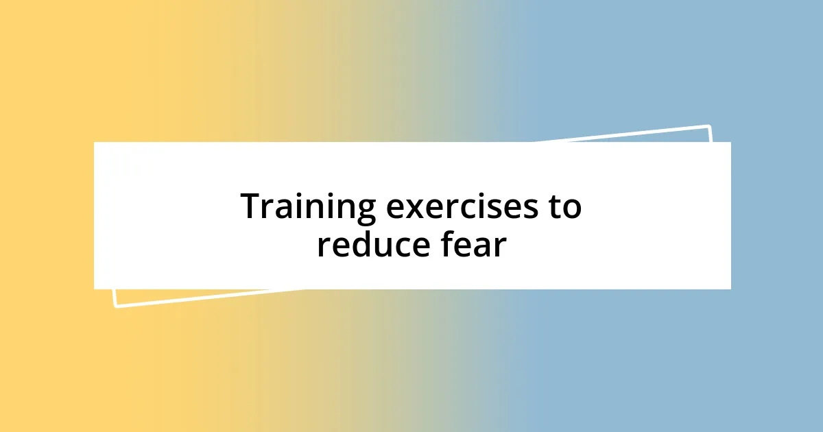 Training exercises to reduce fear