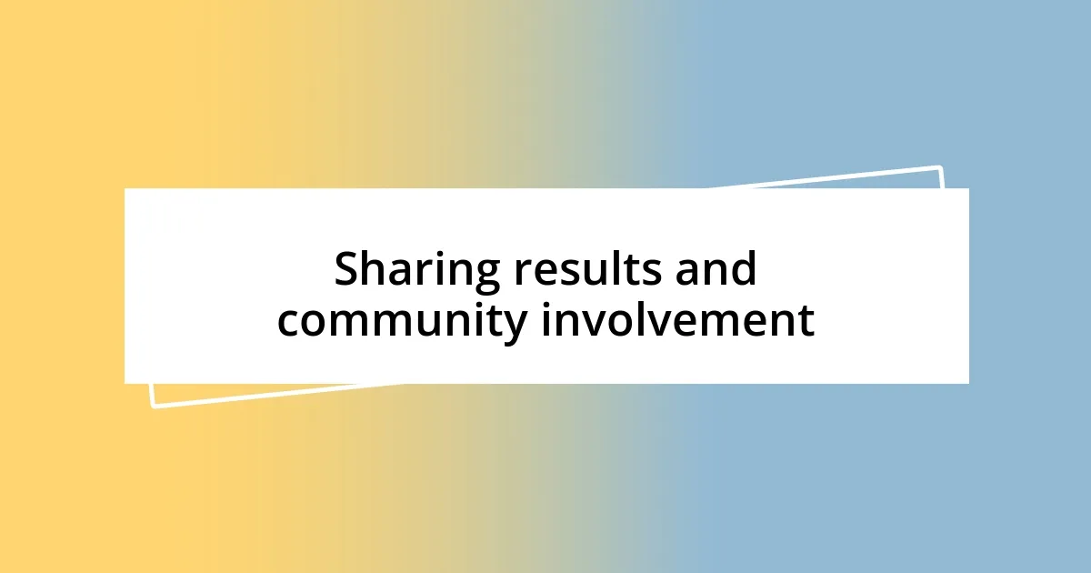 Sharing results and community involvement