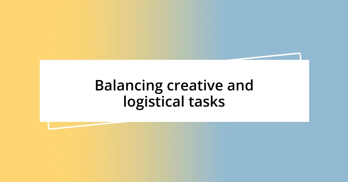 Balancing creative and logistical tasks