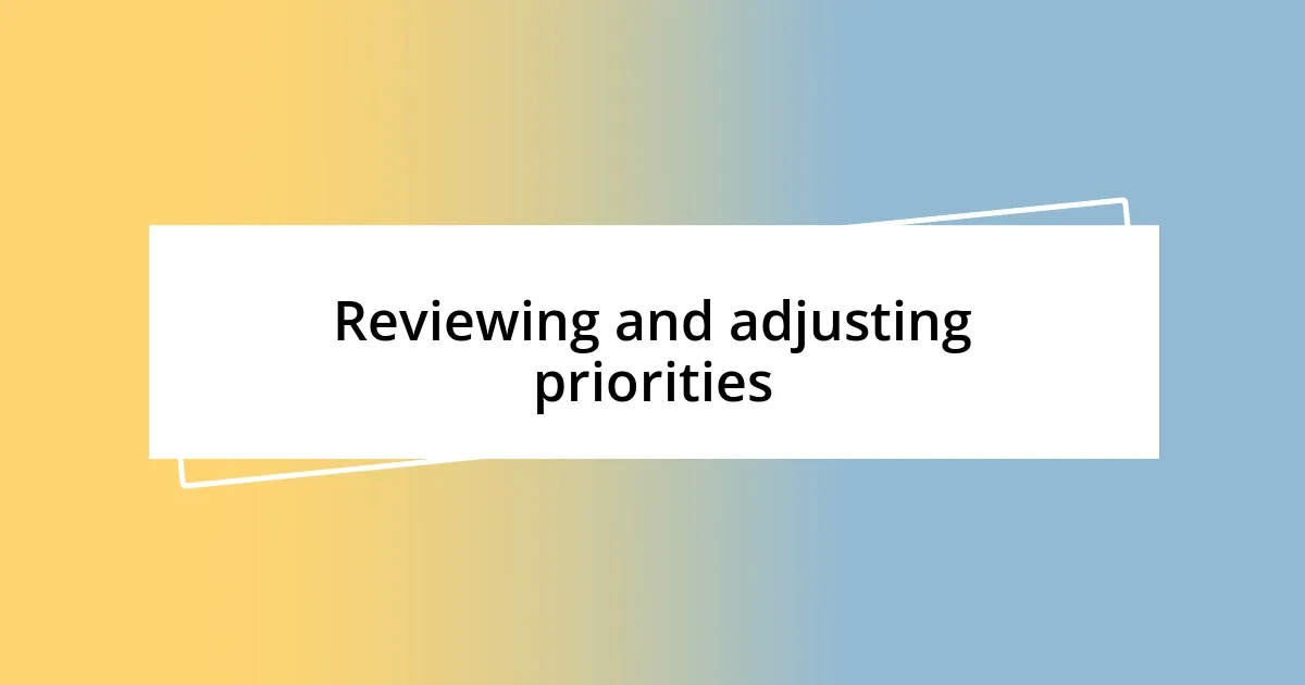 Reviewing and adjusting priorities