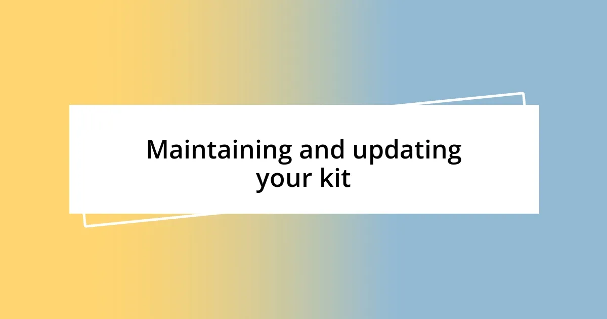 Maintaining and updating your kit