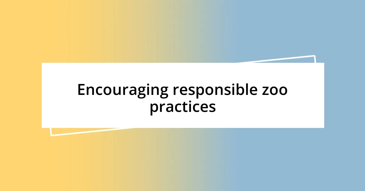 Encouraging responsible zoo practices