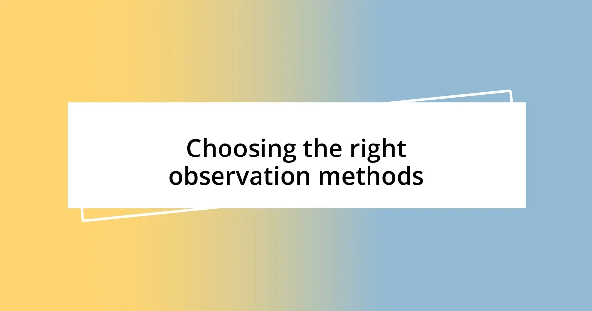 Choosing the right observation methods