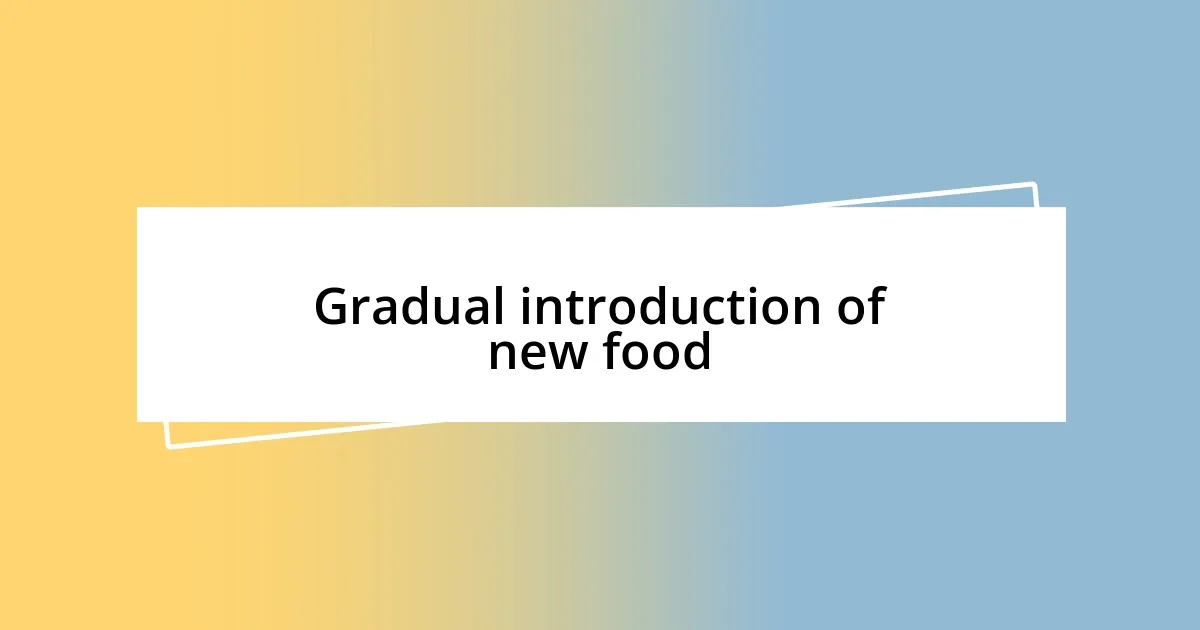 Gradual introduction of new food